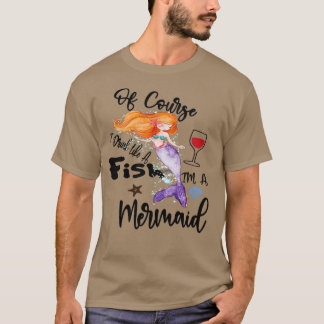 T-shirt Of Course I Drink Like A Fish Ix27m a Mermaid 4