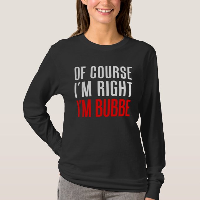 T-shirt Of Course I m Right I m Bubbe Yiddish Grandma (Devant)