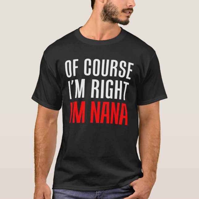 T-shirt Of Course I m Right I m Nana Stubborn Grandmother  (Devant)