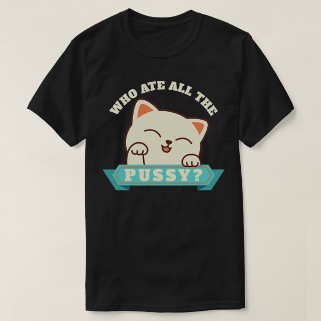 T-shirt Offensive Adult Humor qui a mangé toute la chatte  (Design devant)