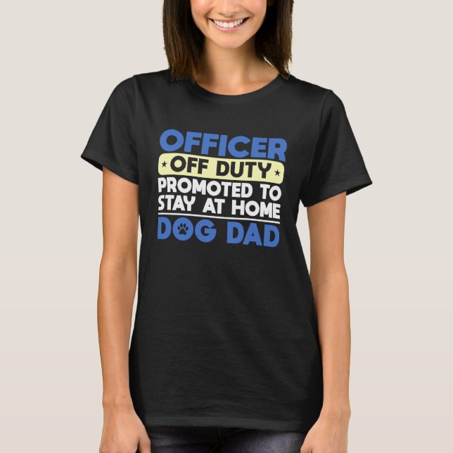 T-shirt Officer Off Duty Promoted To Stay At Home Dog Dad (Devant)