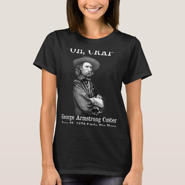 T-shirt Oh Crap George Armstrong Custer Little Bighorn Cus (Devant)