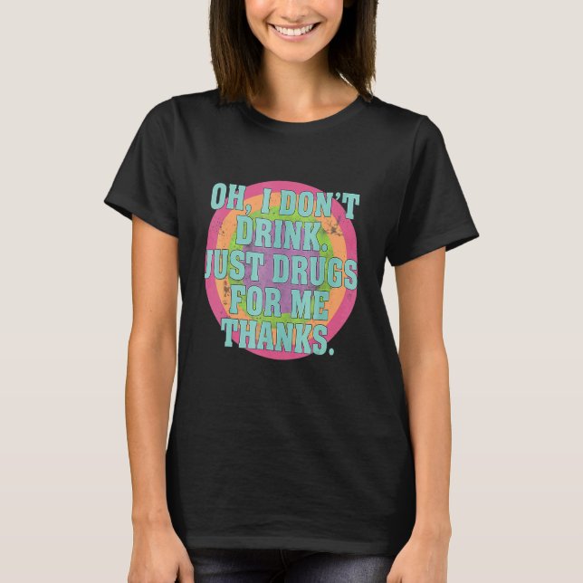 T-shirt Oh je ne bois pas juste des drogues pour moi Merci (Devant)