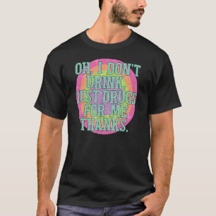 T-shirt Oh je ne bois pas juste des drogues pour moi merci