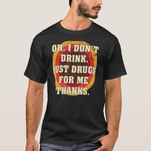 T-shirt Oh je ne bois pas juste des drogues pour moi Merci
