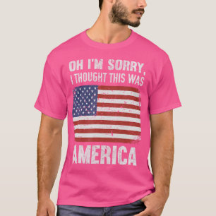 T-shirt Oh Je Suis Désolé De Penser Que C'Était America Pr