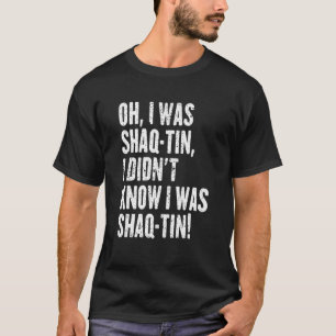 T-shirt Oh, j'étais Shaq Tin Je ne savais pas que j'étais