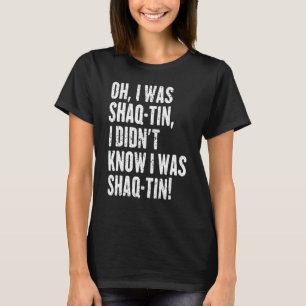 T-shirt Oh, j'étais Shaq Tin Je ne savais pas que j'étais