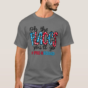 T-shirt Oh Les Endroits Où Vous Allez Pré-K Teacher Squad