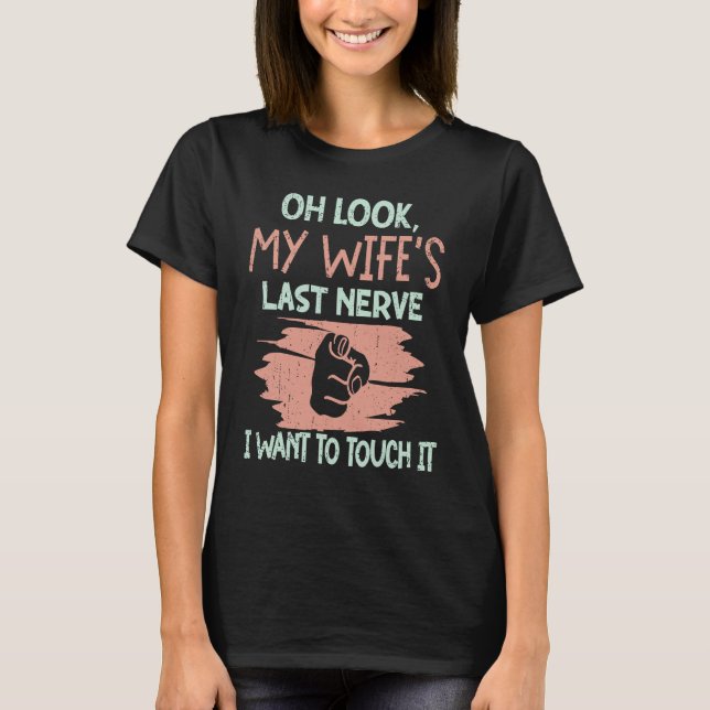 T-shirt Oh Look My Wife's Last Nerve I Want To Touch it Hu (Devant)
