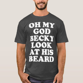 T-shirt Oh My God Becky Look At His Beard 1