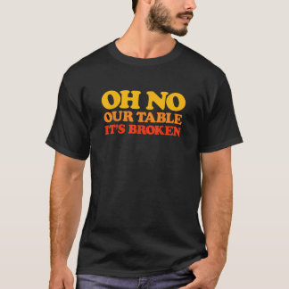 T-shirt Oh no Our Table it's broken trending sound retro s