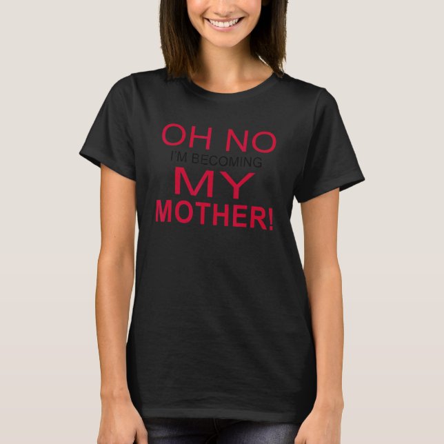 T-shirt Oh non, je deviens ma mère en train de dire (Devant)