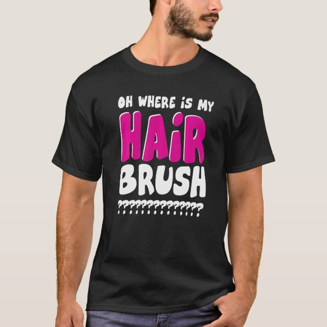T-shirt Oh Où Est Ma Brosse À Cheveux (Devant)