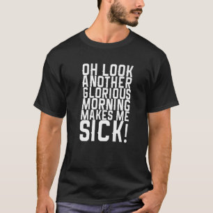 T-shirt Oh Regarde Un Autre Matin Glorieux Me Malade