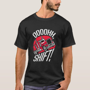 T-shirt Ohh Shift Trucker Big Rig 18 Wheeler Fan Funny Tru