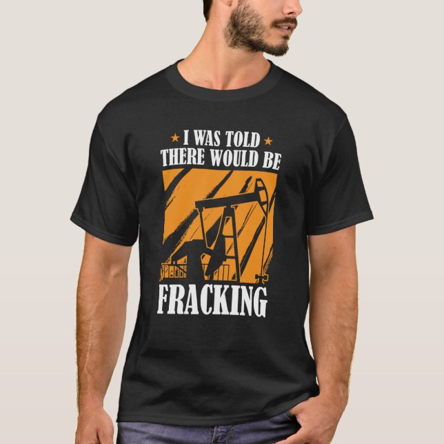 T-shirt Oil Drilling Humor  Fracker Oilfield Fracking (Devant)