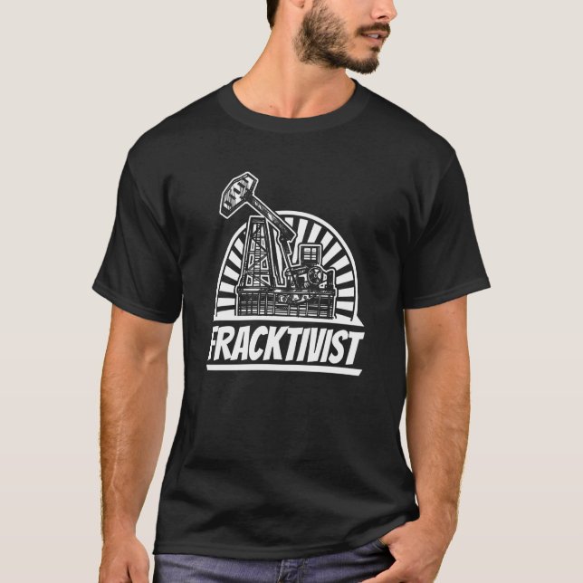 T-shirt Oilfield Fracktivist Drilling Oil  Fracker Frackin (Devant)