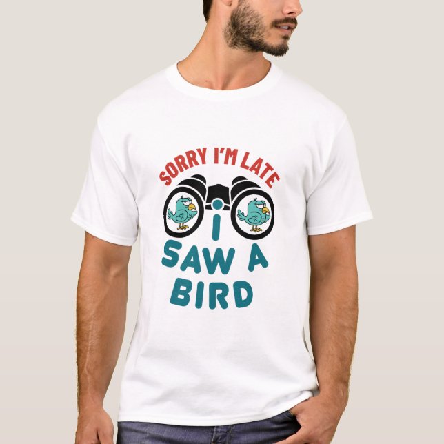 T-shirt Oiseaux à regarder Désolé d'être en retard J'ai vu (Devant)