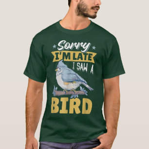 T-shirt Oiseaux Désolé Je suis en retard J'ai vu un oiseau