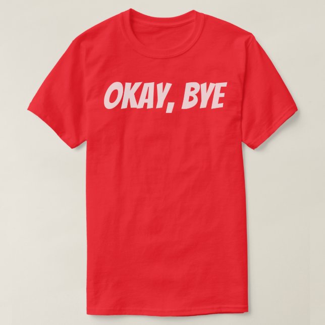 T-shirt OK Bye Funny Sarcastic Dire 1 (Design devant)