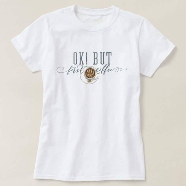 T-shirt OK ! MAIS premier café "dessin original " (Design devant)