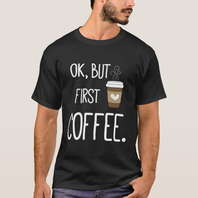T-shirt Ok Mais Premier Citation De Café (Devant)