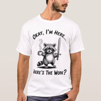 T-shirt Okay I'M Here Where'S The Work Raccoon With Coffee