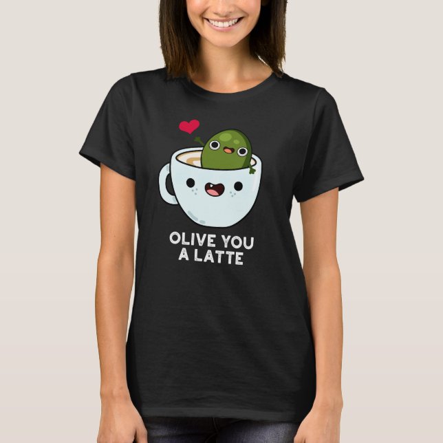 T-shirt Olive You A Latte Funny Food Pun Dark BG (Devant)