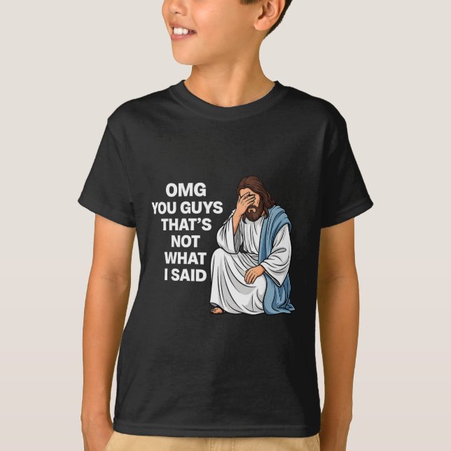 T-shirt Omg You Guys That's Not What I Said Funny Jesus Me (Devant)