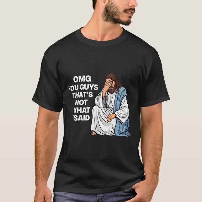 T-shirt Omg You Guys That's Not What I Said Funny Jesus Me (Devant)