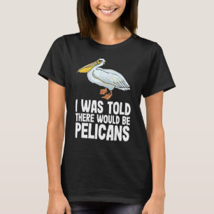 T-shirt On M'A Dit Qu'Il Y Aurait Pélicans Pelecan Funny P