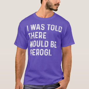 T-shirt On M'A Dit Qu'Il Y Aurait Pierogi Polonais Drôle