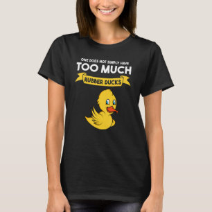 T-shirt on n'a pas simplement trop de canards en caoutchou
