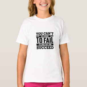 T-shirt on ne peut pas avoir peur d'échouer à son seul suc