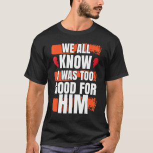T-shirt On Sait Tous Que J'étais Trop Bien Pour Lui Fête D