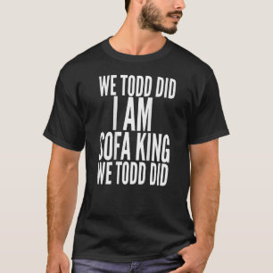 T-shirt On Todd Est-Ce Que Je Suis Le Roi Du Canapé Que To