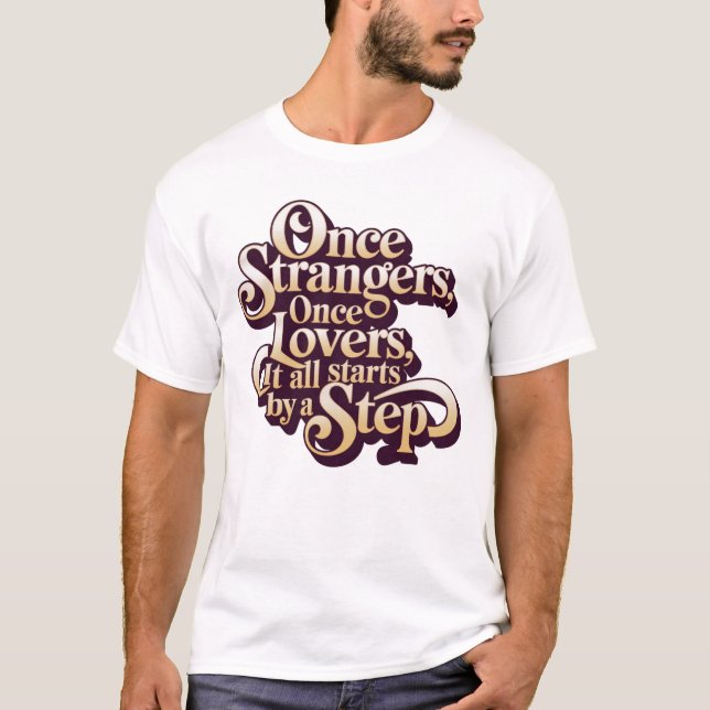 T-shirt Once Strangers Lovers Step Quote (Devant)
