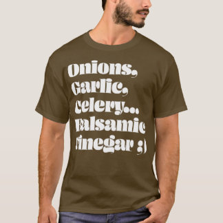 T-shirt Onions Garlic Celery Balsamic Vinegar
