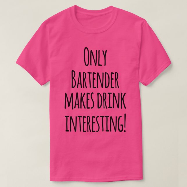 T-shirt Only Bartender Makes Drink Interesting (Design devant)