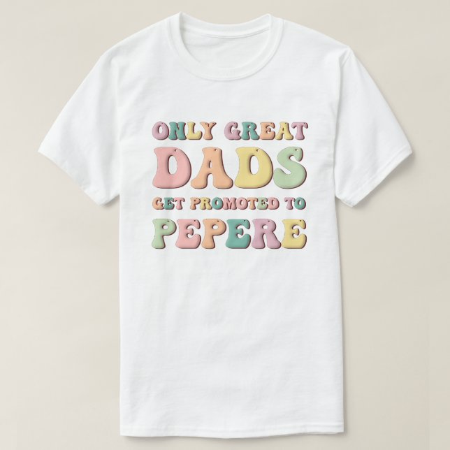 T-shirt Only Great Dads Get Promoted To Pepere (Design devant)