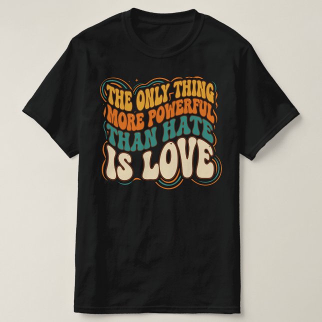T-shirt Only Thing More Powerful Than Hate is Love (Design devant)