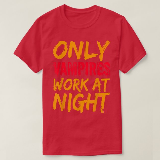 T-shirt Only Vampires Work At Night Working Day Shift Job  (Design devant)