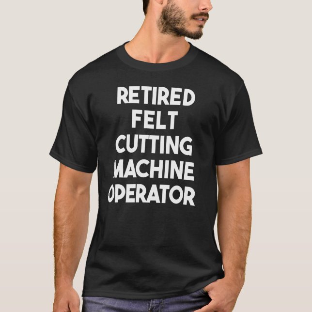 T-shirt Opérateur de machine à découper à feutre retraité (Devant)