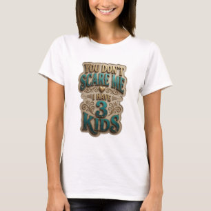 T-shirt Or Artistique TU NE ME FAIS PAS PEUR J'AI 3 ENFANT