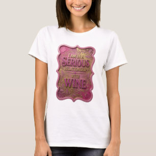 T-shirt Or I AM IN A SERIOUS RELATIONSHIP WITH WINE Tee