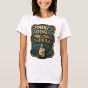 T-shirt Or Or TODAY'S GOAL DRINK GOOD TEQUILA