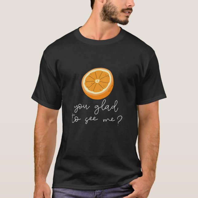 T-shirt Orange Vous Êtes Heureux De Me Voir ? (Devant)