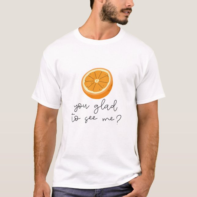 T-shirt Orange Vous Êtes Heureux De Me Voir ? (Devant)