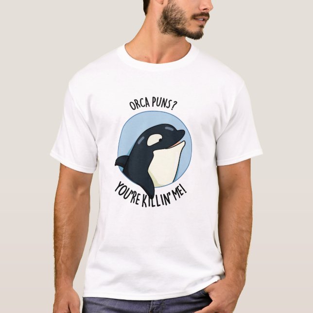 T-shirt Orca Puns Vous êtes Killin Me Funny Killer Whale P (Devant)
